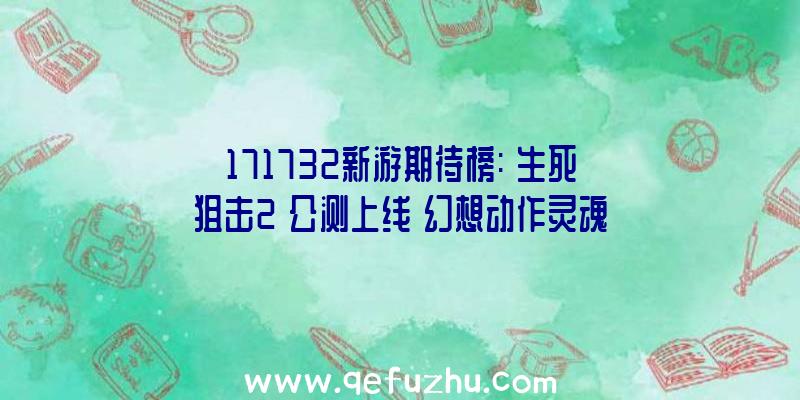 171732新游期待榜:《生死狙击2》公测上线